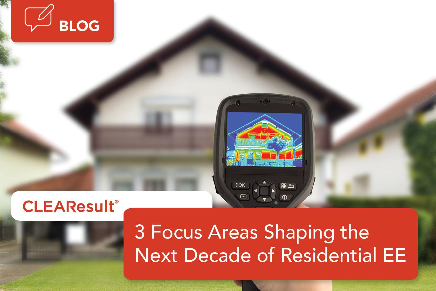 3 Focus Areas Shaping the Next Decade of Residential Energy Efficiency