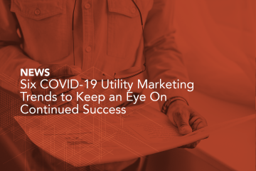 Six COVID-19 Utility Marketing Trends to Keep an Eye On